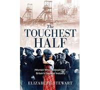 The Toughest Half: Women Who Underpinned Britain’s Greatest Industry