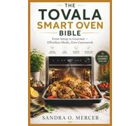 The Tovala Smart Oven Bible: “From Setup to Gourmet - Effortless Meals, Zero Guesswork”