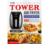 The Tower Air Fryer Cookbook 2023: 550 Days Affordable, Effortless and Mouthwatering Tower Air Fryer Recipes for Beginners to have Fun Cooking and Eating