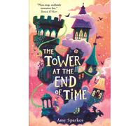 The Tower at the End of Time : The wacky and whimsical second book in the hilarious middle grade fantasy adventure series - perfect for readers age 8, 9, 10, 11