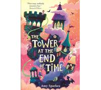 The Tower at the End of Time: The wacky and whimsical second book in the hilarious middle grade fantasy adventure series - perfect for readers age 8, 9, 10, 11 (The House at the Edge of Magic, 2)