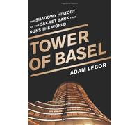 The Tower of Basel: The Shadowy History of the Secret Bank That Runs the World: The Inside Story of the Central Bankers' Secret Bank by Adam LeBor ( 2013 ) Hardcover