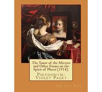 The Tower of the Mirrors and Other Essays on the Spirit of Places (1914). By: Vernon Lee: Vernon Lee was the pseudonym of the British writer Violet Paget (14 October 1856 - 13 February 1935).