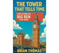 The Tower That Tells Time: The Story of Big Ben For Kids