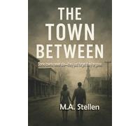 The Town Between: Some towns never die-they just forget they’re gone. A story of love, loss, and the light that refused to fade.
