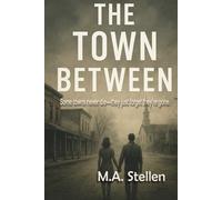 The Town Between: Some towns never die-they just forget they’re gone. A story of love, loss, and the light that refused to fade.
