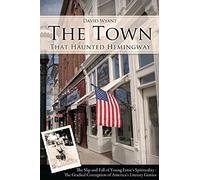 The Town That Haunted Hemingway: The Slip and Fall of Young Ernie's Spirituality : The Gradual Corruption fo America's Literary Genius