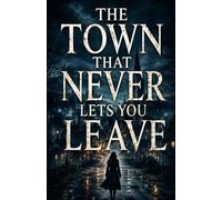 The Town That Never Lets You Leave: A Psychological Thriller with Dark Romance, Cult Horror, and a Crime Investigation Mystery