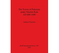 The Towns of Palestine Under Muslim Rule AD 600-1600: 1381 (British Archaeological Reports International Series)