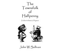 The Townsfolk of Halfpenny: In short whimsical rhymes