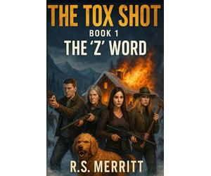 The Tox Shot: The 'Z' Word --- A Post-Apocalyptic Zombie Survival Thriller: 1
