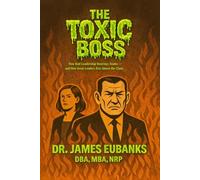 The Toxic Boss: How Bad Leadership Destroys Teams - and How Great Leaders Rise Above the Chaos