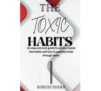 The Toxic Habits: An easy and sure guide to aid you realize bad habits and how to possibly break through them.