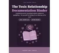 The Toxic Relationship Documentation Binder: An Incident Log Book & Evidence Organizer for Emotional Abuse, Gaslighting, and Coercive Control - with ... and Court-Ready Records (The Paper Trail)