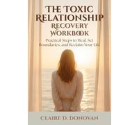 The Toxic Relationship Recovery Workbook: Practical Steps to Heal, Set Boundaries, and Reclaim Your Life