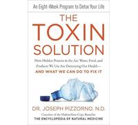 The Toxin Solution: How Hidden Poisons in the Air, Water, Food, and Products We Use Are Destroying Our Health--AND WHAT WE CAN DO TO FIX IT