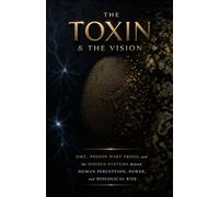The Toxin & The Vision: DMT, Poison Dart Frogs, and the Human Pursuit of Altered States, Power, and Perception