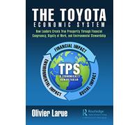 The Toyota Economic System: How Leaders Create True Prosperity Through Financial Congruency, Dignity of Work, and Environmental Stewardship