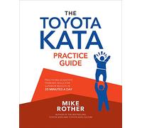 The Toyota Kata Practice Guide: Practicing Scientific Thinking Skills for Superior Results in 20 Minutes a Day (BUSINESS BOOKS)