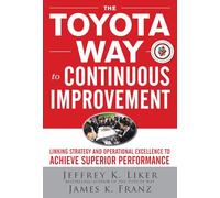 The Toyota Way to Continuous Improvement: Linking Strategy and Operational Excellence to Achieve Superior Performance (BUSINESS BOOKS)