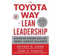 The Toyota Way to Lean Leadership: Achieving and Sustaining Excellence through Leadership Development (BUSINESS BOOKS)