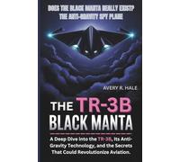 The TR-3B Black Manta: Does the Black Manta Really Exist? The Anti-Gravity Spy Plane: A Deep Dive into the TR-3B, Its Anti-Gravity Technology, and the ... of the World’s Legendary Aircraft.)