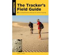 The Tracker's Field Guide: A Comprehensive Manual for Animal Tracking, Third Edition (Falcon Guides)