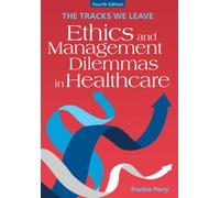 The Tracks We Leave : Ethics and Management Dilemmas in Healthcare
