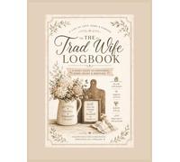 The Trad Wife Logbook: A Daily Guide to Nurturing Home, Heart, & Heritage