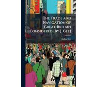 The Trade and Navigation of Great-Britain Considered [By J. Gee]