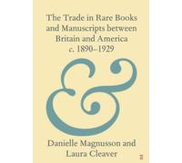 The Trade in Rare Books and Manuscripts between Britain and America c. 1890-1929 (Elements in Publishing and Book Culture)
