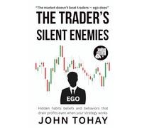 The Trader’s Silent Enemies: Hidden habits beliefs and behaviors that drain profits even when your strategy works