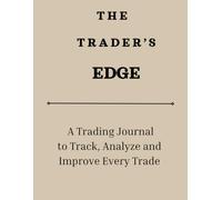 The Trader's Edge: A Trading Journal to Track, Analyze, and Improve Every Trade