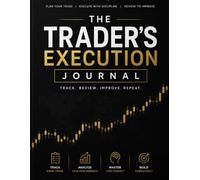 The Trader's Execution Journal: Turn every trade into consistency