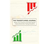 The Trader's Mind Journal: Master your Emotions, Eliminate Impulse Trades & Build Elite Trading Discipline
