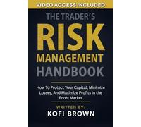 The Trader's Risk Management Handbook: How To Protect Your Capital, Minimize Losses, And Maximize Profits in the Forex Market