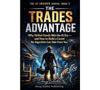 The Trades Advantage: Why Skilled Hands Win the AI Era and How to Build a Career No Algorithm Can Take From: 2 (The AI Insider Series)