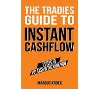 The Tradies Guide to Instant Cashflow: 7 Steps to put cash in the bank now.