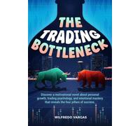 The Trading Bottleneck: "Discover a motivational novel about personal growth, trading psychology, and emotional mastery that reveals the four pillars of success."