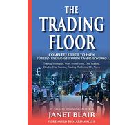 The Trading Floor: Complete Guide On How Foreign Exchange (Forex) Trading Works (The Trading Floor: Complete Guide To How Foreign Exchange (Forex) Trading Works)