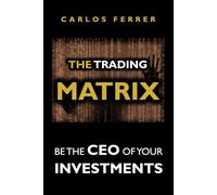 The Trading Matrix: Be the CEO of Your Investments ("BE THE CEO OF" TRILOGY: MATRIX PROGRAM)