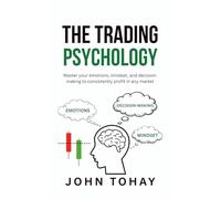 The Trading Psychology: Master your emotions, mindset, and decision-making to consistently profit in any market