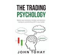 The Trading Psychology: Master your emotions, mindset, and decision-making to consistently profit in any market