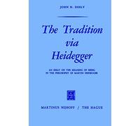 The Tradition via Heidegger: An Essay on the Meaning of Being in the Philosophy of Martin Heidegger