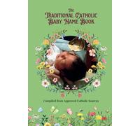 The Traditional Catholic Baby Name Book: Over 4,500 Catholic Names of Saints, Angels & Virtues Including All Names from the Roman Martyrology