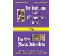 The Traditional Latin ('Tridentine') Mass vs. the New (Novus Ordo) Mass: Plus Companion Article: "'Tridentine' Vs. Novus Ordo: Some Pictorial Comparisons" (Catholic Controversy Series)