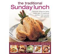 The Traditional Sunday Lunch: Favourite Dishes for Family Meals, with 70 Traditional Starters, Main Courses and Desserts
