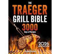 The Traeger Grill Bible: Become the Undisputed Grill Master of Your Neighborhood | 3000 Days of Irresistible & Juicy BBQ Recipes to Master Smoking Like a Pro