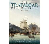 The Trafalgar Chronicle: Dedicated to Naval History in the Nelson Era: New Series 6