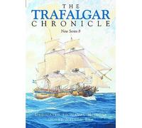 The Trafalgar Chronicle: Dedicated to Naval History in the Nelson Era: New Series 8